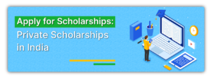 Apply for Scholarships: Private Scholarships in India